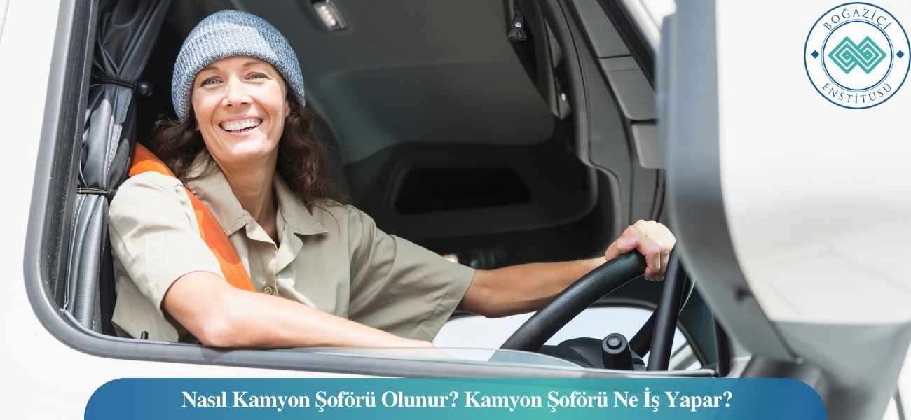 Nasıl Kamyon Şoförü Olunur? Kamyon Şoförü Ne İş Yapar? Nasıl Kamyon Şoförü Olunur? Kamyon Şoförü Ne İş Yapar?