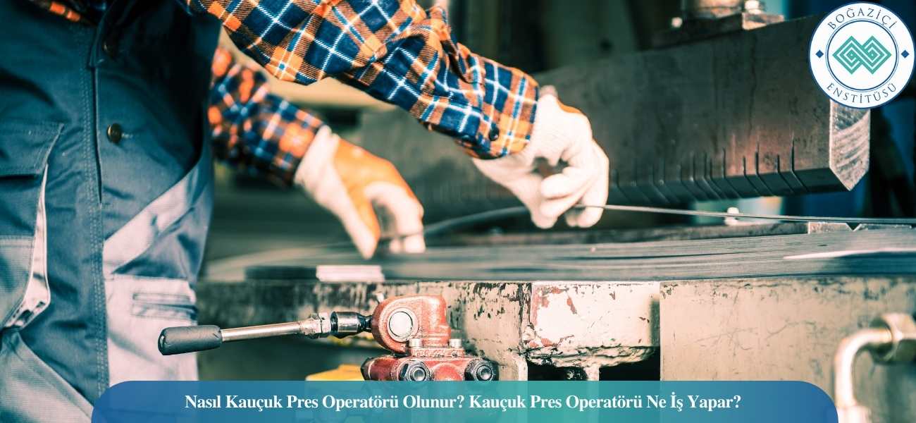 Nasıl Kauçuk Pres Operatörü Olunur? Kauçuk Pres Operatörü Ne İş Yapar? Nasıl Kauçuk Pres Operatörü Olunur? Kauçuk Pres Operatörü Ne İş Yapar?