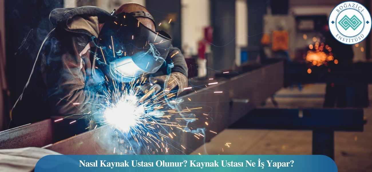 Nasıl Kaynak Ustası Olunur? Kaynak Ustası Ne İş Yapar? Nasıl Kaynak Ustası Olunur? Kaynak Ustası Ne İş Yapar?