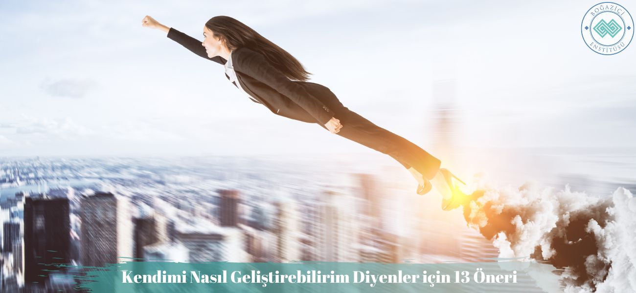 Kendimi Nasıl Geliştirebilirim Diyenler için 13 Öneri Kendimi Nasıl Geliştirebilirim Diyenler için 13 Öneri