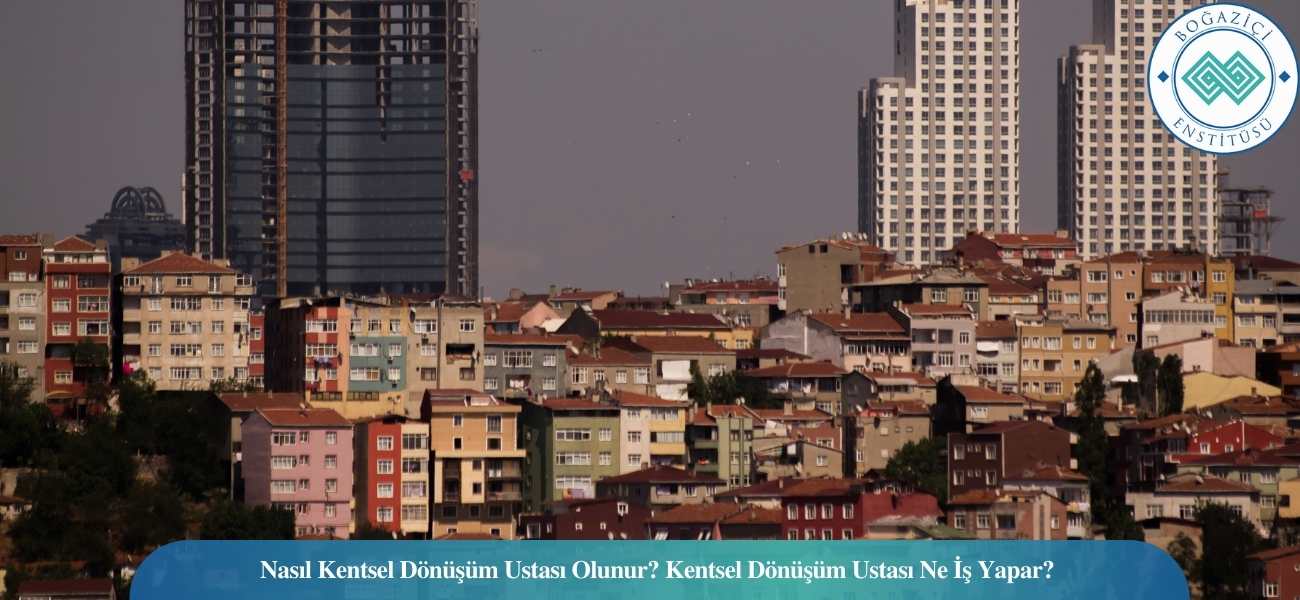 Nasıl Kentsel Dönüşüm Ustası Olunur? Kentsel Dönüşüm Ustası Ne İş Yapar? Nasıl Kentsel Dönüşüm Ustası Olunur? Kentsel Dönüşüm Ustası Ne İş Yapar?