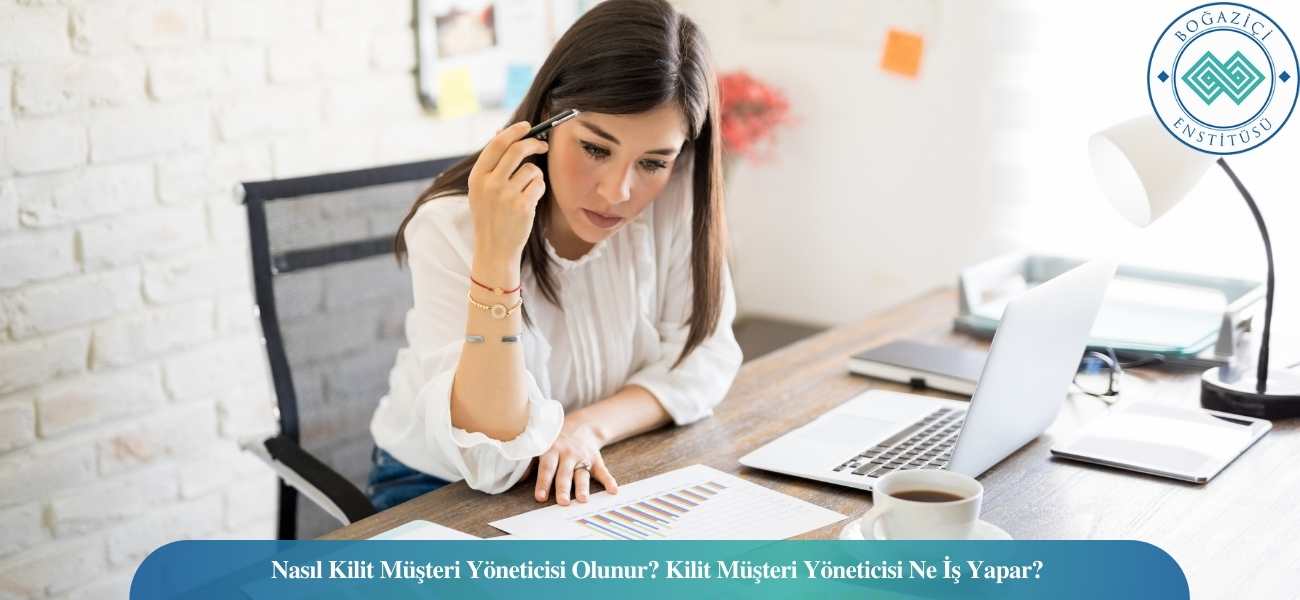 Nasıl Kilit Müşteri Yöneticisi Olunur? Kilit Müşteri Yöneticisi Ne İş Yapar? Nasıl Kilit Müşteri Yöneticisi Olunur? Kilit Müşteri Yöneticisi Ne İş Yapar?