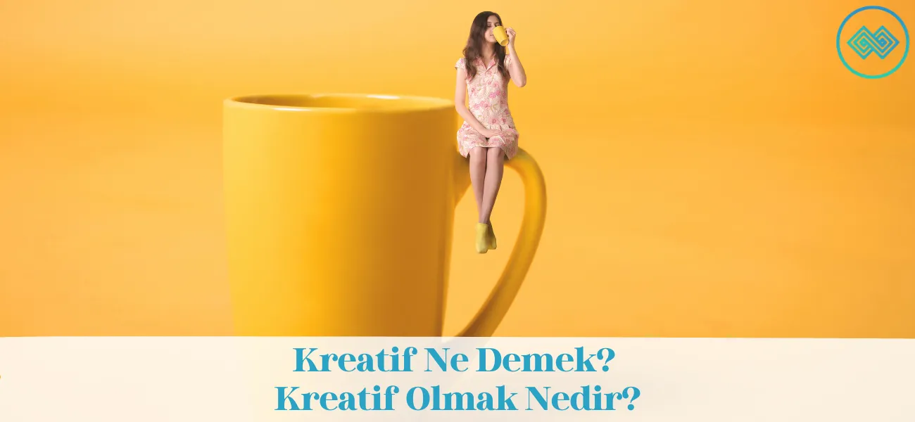 Kreatif Ne Demek? Kreatif Olmak Nedir?