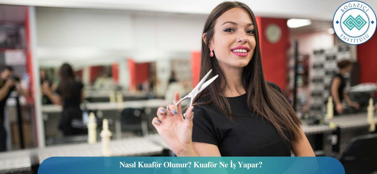 Nasıl Kuaför Olunur? Kuaför Ne İş Yapar? Nasıl Kuaför Olunur? Kuaför Ne İş Yapar?