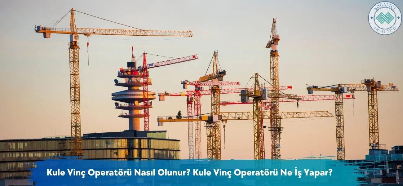 Kule Vinç Operatörü Nasıl Olunur? Ne İş Yapar? Kule Vinç Operatörü Nasıl Olunur? Ne İş Yapar?