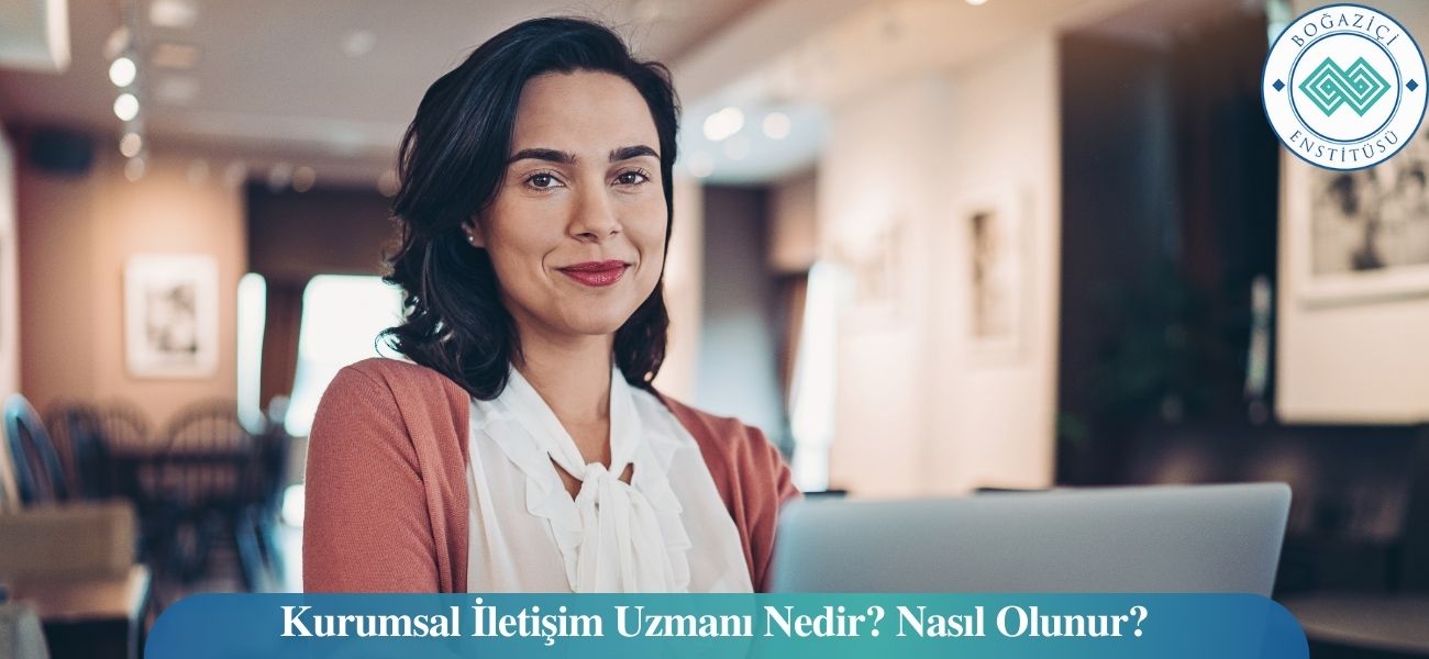 Kurumsal İletişim Uzmanı Nedir? Nasıl Olunur? Kurumsal İletişim Uzmanı Nedir? Nasıl Olunur?