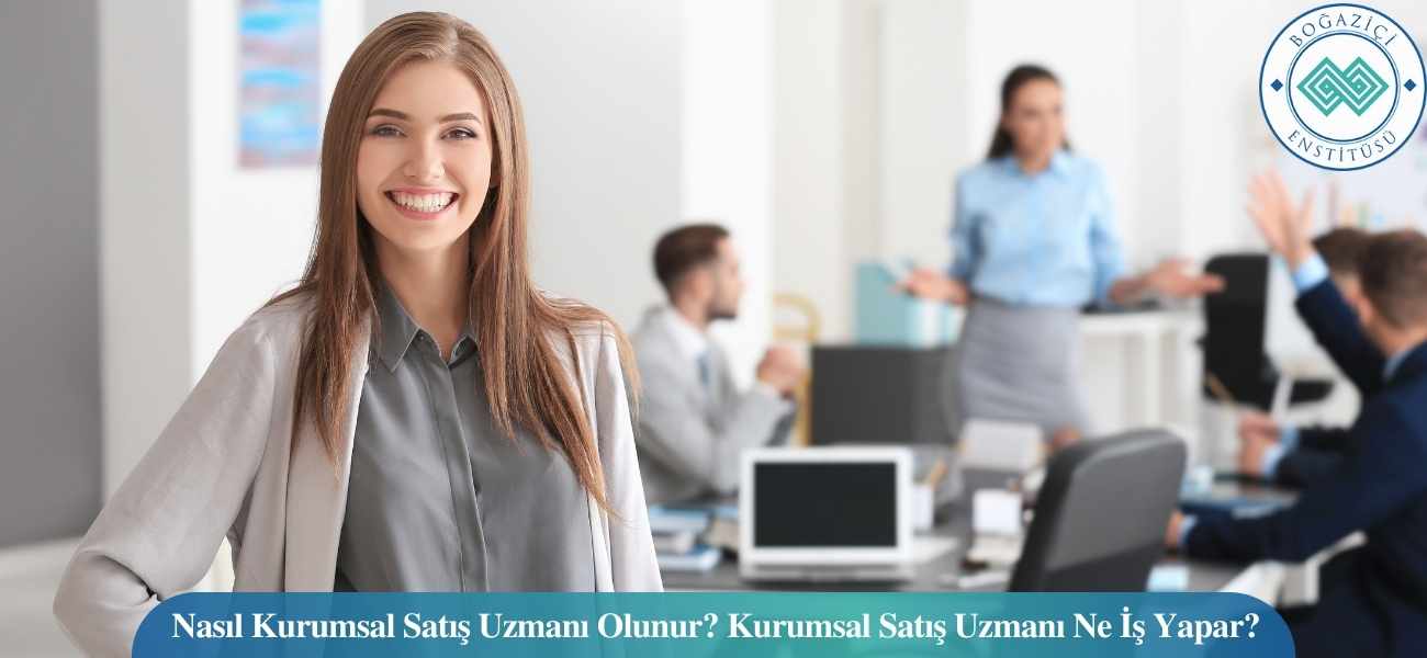 Nasıl Kurumsal Satış Uzmanı Olunur? Kurumsal Satış Uzmanı Ne İş Yapar? Nasıl Kurumsal Satış Uzmanı Olunur? Kurumsal Satış Uzmanı Ne İş Yapar?