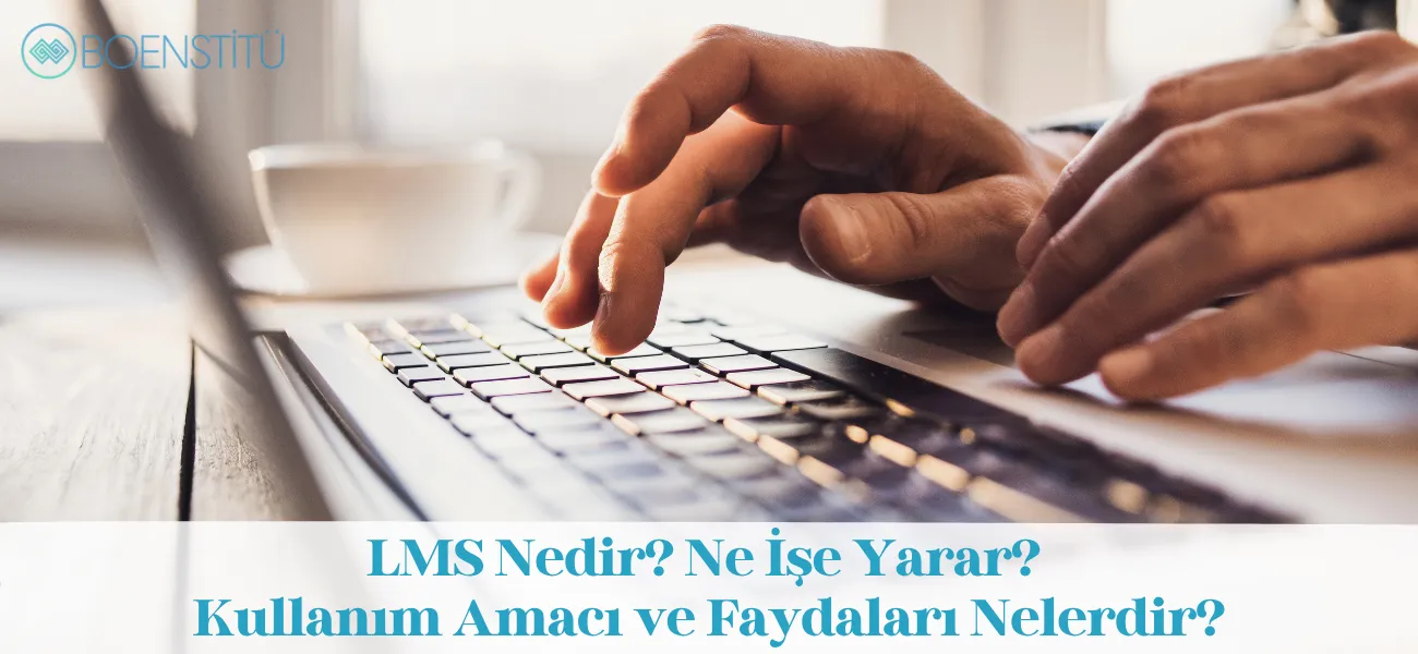 LMS Nedir? Ne İşe Yarar? Kullanım Amacı ve Faydaları Nelerdir?