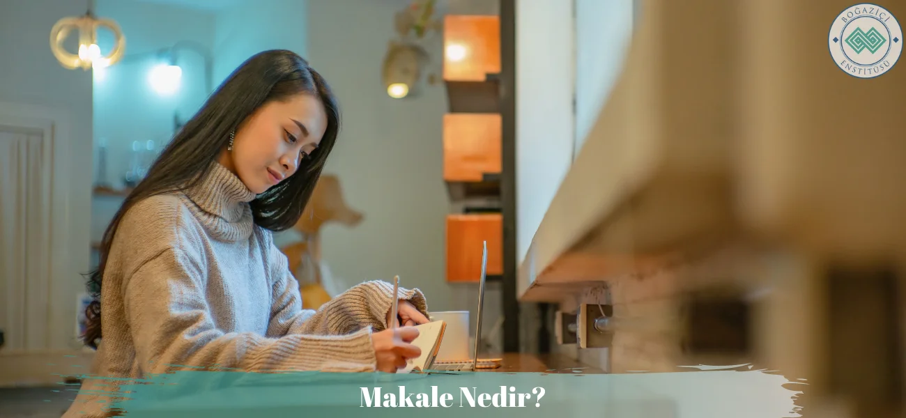 Makale Nedir? Nasıl Yazılır? Özellikleri ve Türleri Nelerdir? Makale Nedir? Nasıl Yazılır? Özellikleri ve Türleri Nelerdir?