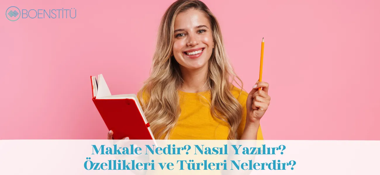Makale Nedir? Nasıl Yazılır? Özellikleri ve Türleri Nelerdir?