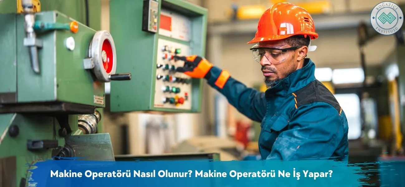 Makine Operatörü Nasıl Olunur? Makine Operatörü Ne İş Yapar? Makine Operatörü Nasıl Olunur? Makine Operatörü Ne İş Yapar?
