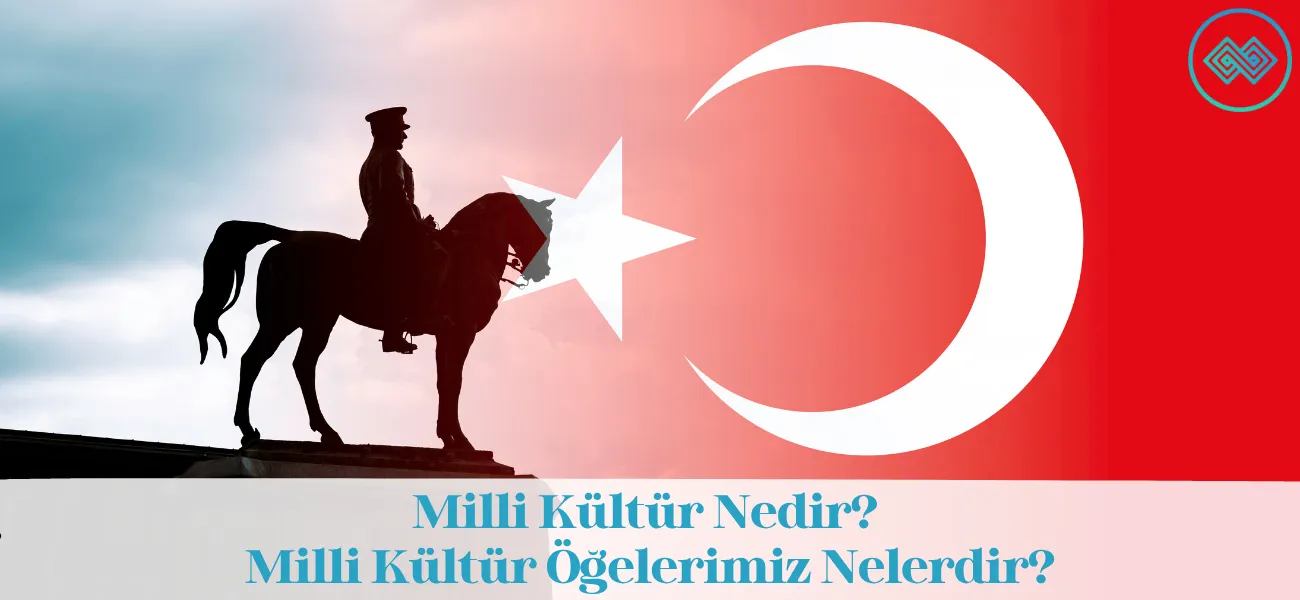Milli Kültür Nedir? Milli Kültür Öğelerimiz Nelerdir?