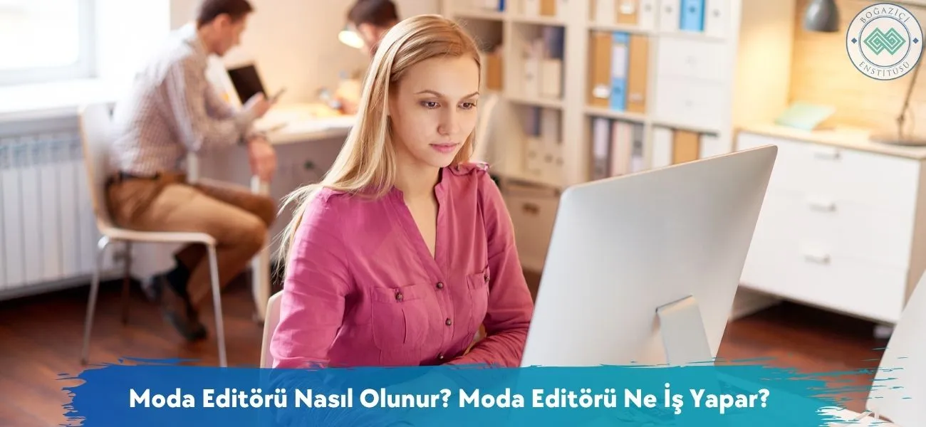Moda Editörü Nasıl Olunur? Moda Editörü Ne İş Yapar? Moda Editörü Nasıl Olunur? Moda Editörü Ne İş Yapar?