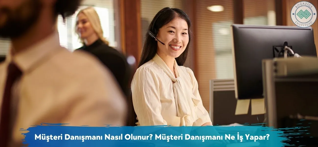 Nasıl Müşteri Danışmanı Olunur? Müşteri Danışmanı Ne İş Yapar? Nasıl Müşteri Danışmanı Olunur? Müşteri Danışmanı Ne İş Yapar?