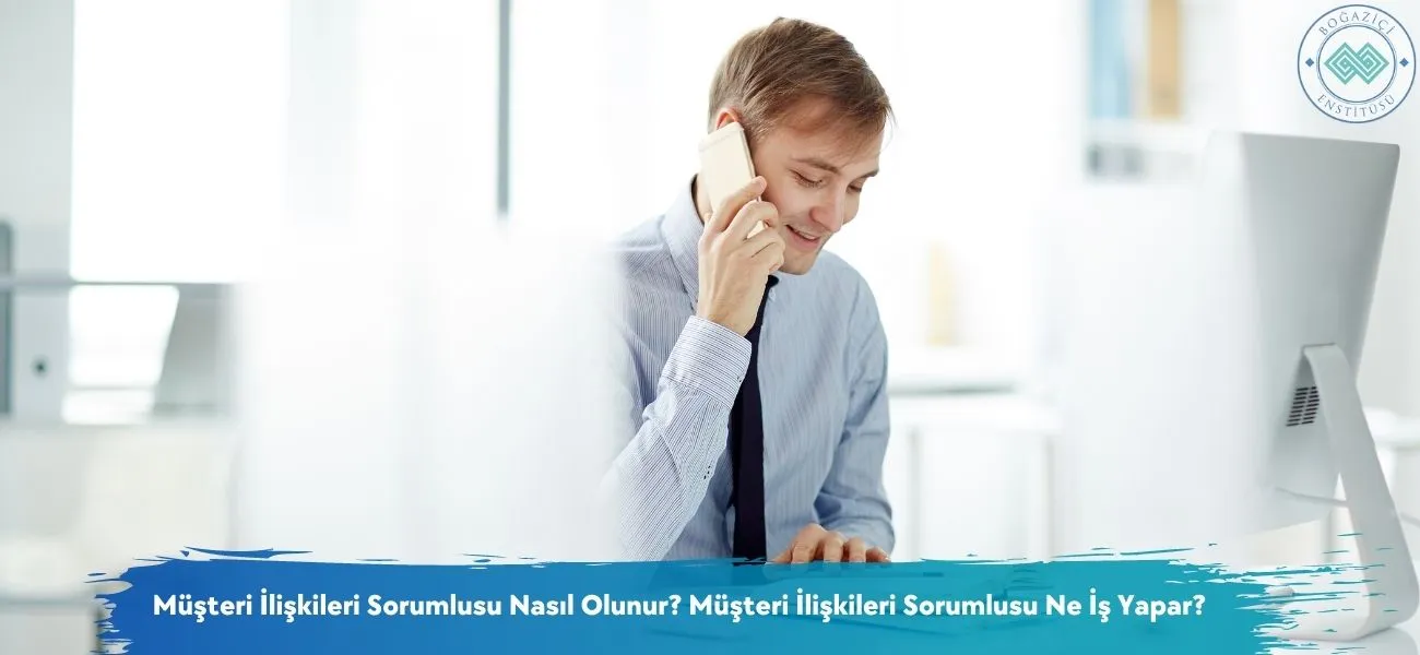 Müşteri İlişkileri Sorumlusu Nasıl Olunur? Ne İş Yapar? Müşteri İlişkileri Sorumlusu Nasıl Olunur? Ne İş Yapar?
