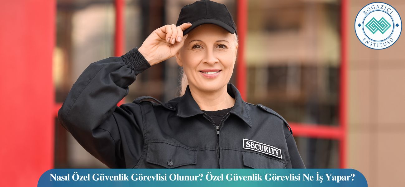 Nasıl Özel Güvenlik Görevlisi Olunur? Özel Güvenlik Görevlisi Ne İş Yapar? Nasıl Özel Güvenlik Görevlisi Olunur? Özel Güvenlik Görevlisi Ne İş Yapar?