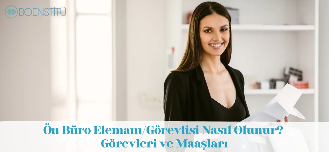 Ön Büro Elemanı Nasıl Olunur? Görevleri ve Maaşları