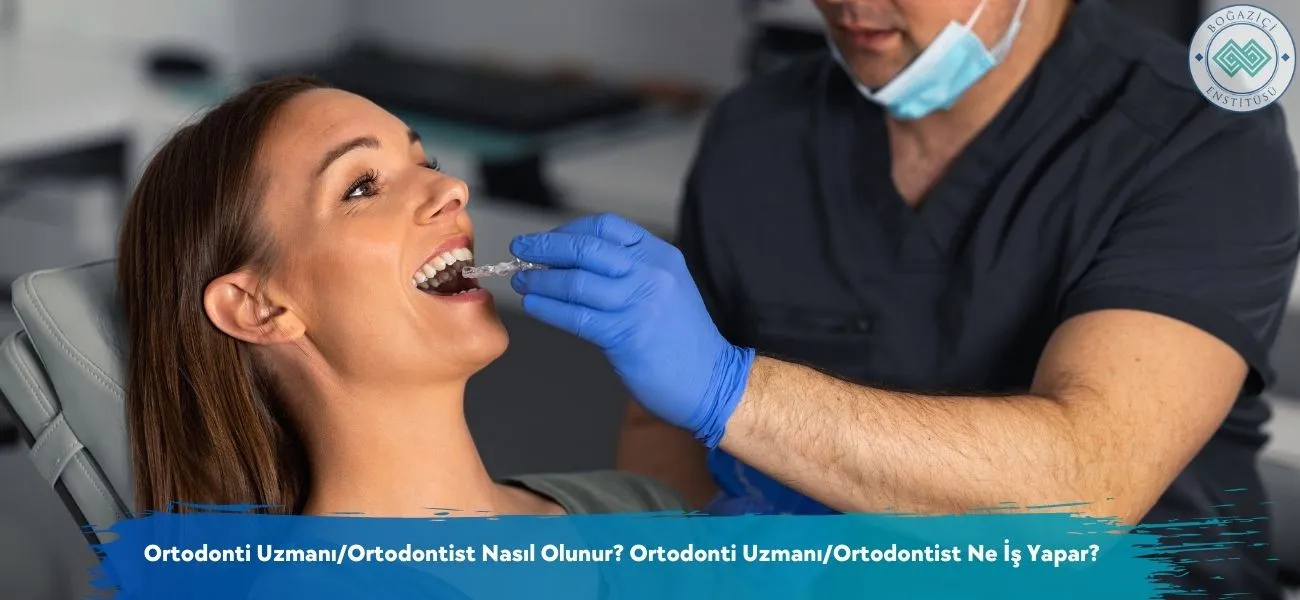 Ortodonti Uzmanı/Ortodontist Nasıl Olunur? Ne İş Yapar? Ortodonti Uzmanı/Ortodontist Nasıl Olunur? Ne İş Yapar?