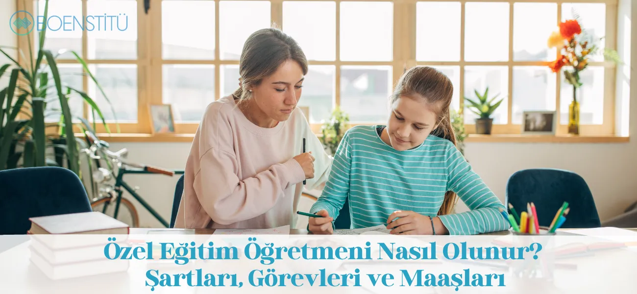 Özel Eğitim Öğretmeni Nasıl Olunur? Şartları, Görevleri ve Maaşı