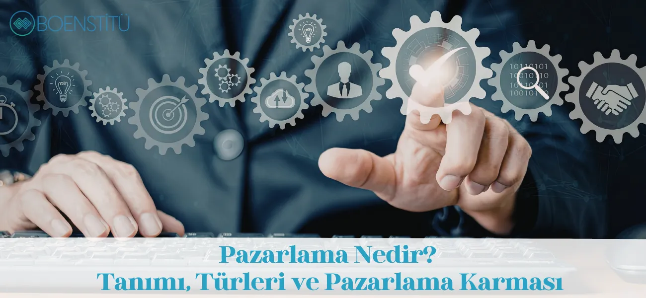Pazarlama Nedir? Tanımı, Türleri ve Pazarlama Karması