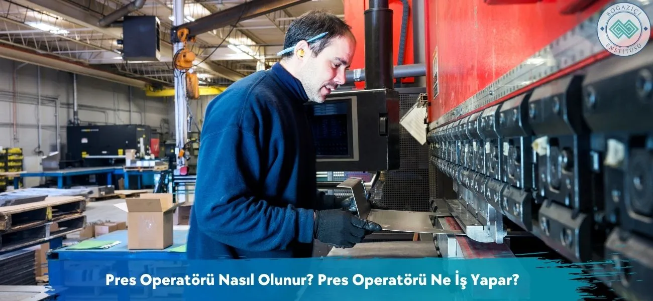 Pres Operatörü Nasıl Olunur? Pres Operatörü Ne İş Yapar? Pres Operatörü Nasıl Olunur? Pres Operatörü Ne İş Yapar?