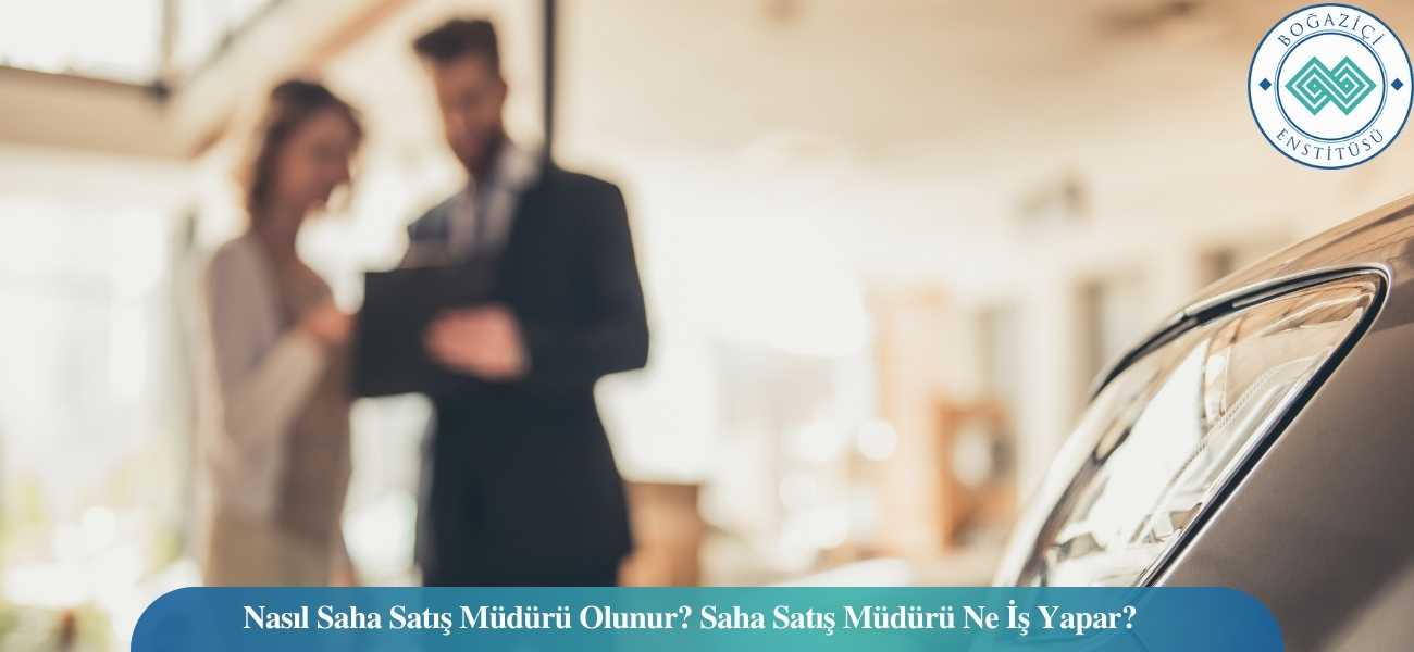 Nasıl Saha Satış Müdürü Olunur? Saha Satış Müdürü Ne İş Yapar? Nasıl Saha Satış Müdürü Olunur? Saha Satış Müdürü Ne İş Yapar?
