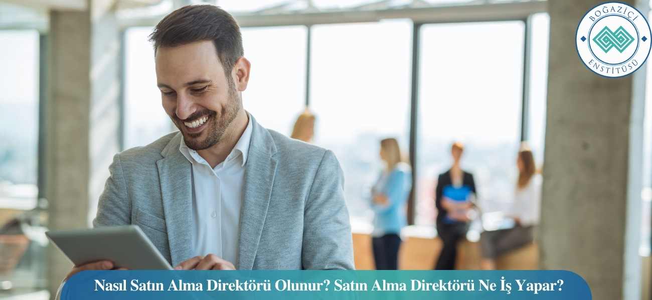 Nasıl Satın Alma Direktörü Olunur? Satın Alma Direktörü Ne İş Yapar? Nasıl Satın Alma Direktörü Olunur? Satın Alma Direktörü Ne İş Yapar?