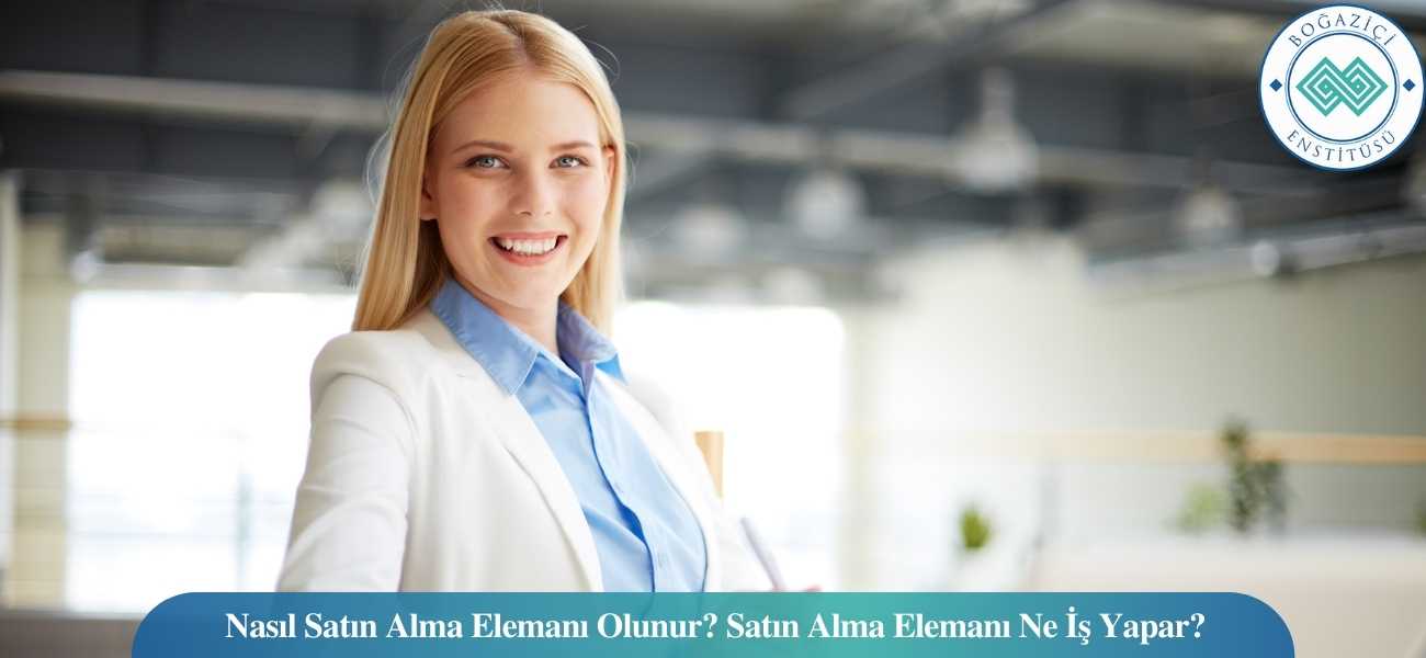 Nasıl Satın Alma Elemanı Olunur? Satın Alma Elemanı Ne İş Yapar? Nasıl Satın Alma Elemanı Olunur? Satın Alma Elemanı Ne İş Yapar?