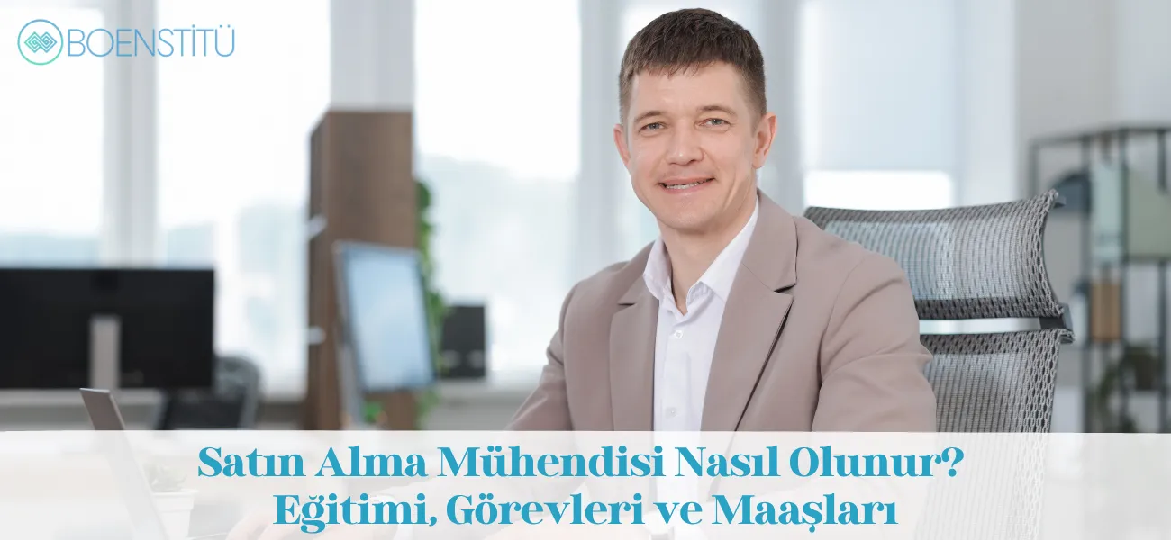 Satın Alma Mühendisi Nasıl Olunur? Eğitimi, Görevleri ve Maaşları