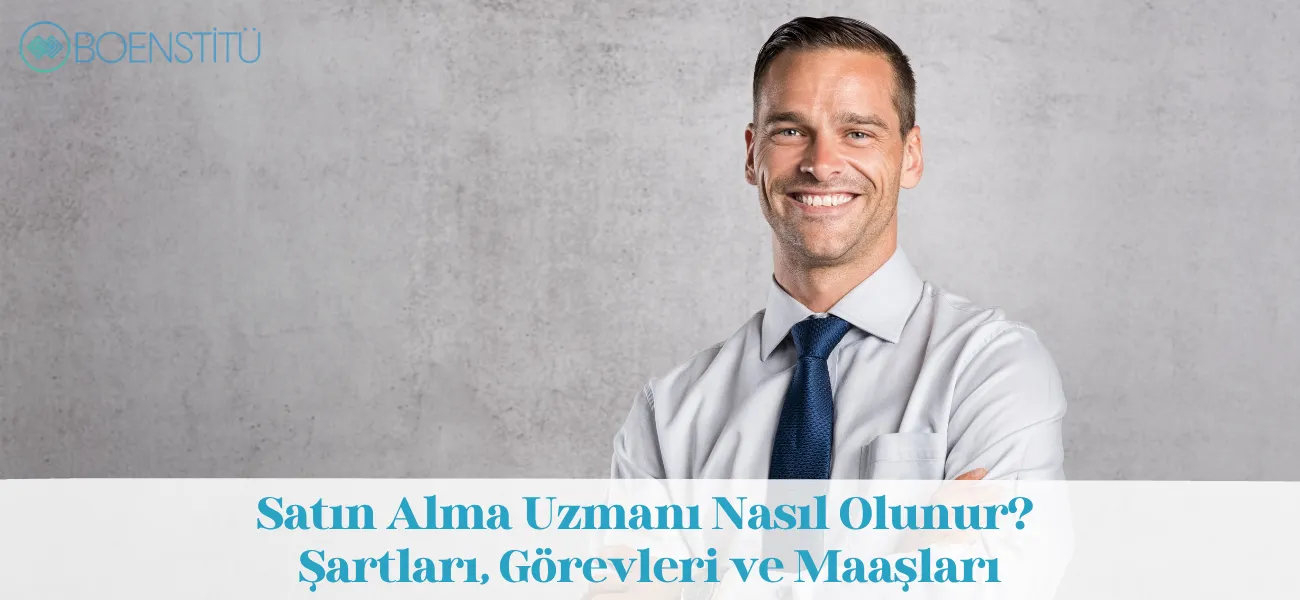 Satın Alma Uzmanı Nasıl Olunur? Şartları, Görevleri ve Maaşları