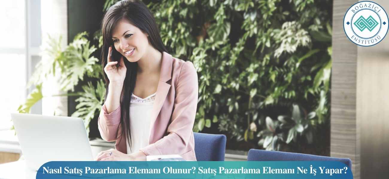 Nasıl Satış Pazarlama Elemanı Olunur? Satış Pazarlama Elemanı Ne İş Yapar? Nasıl Satış Pazarlama Elemanı Olunur? Satış Pazarlama Elemanı Ne İş Yapar?