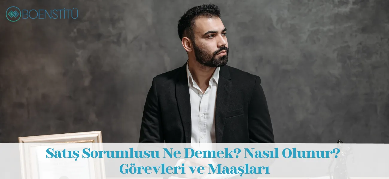 Satış Sorumlusu Ne Demek? Nasıl Olunur? Görevleri ve Maaşları