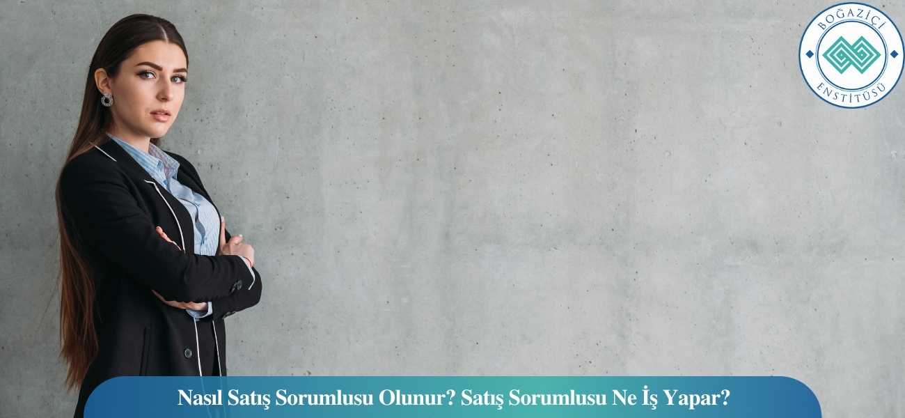 Nasıl Satış Sorumlusu Olunur? Satış Sorumlusu Ne İş Yapar? Nasıl Satış Sorumlusu Olunur? Satış Sorumlusu Ne İş Yapar?