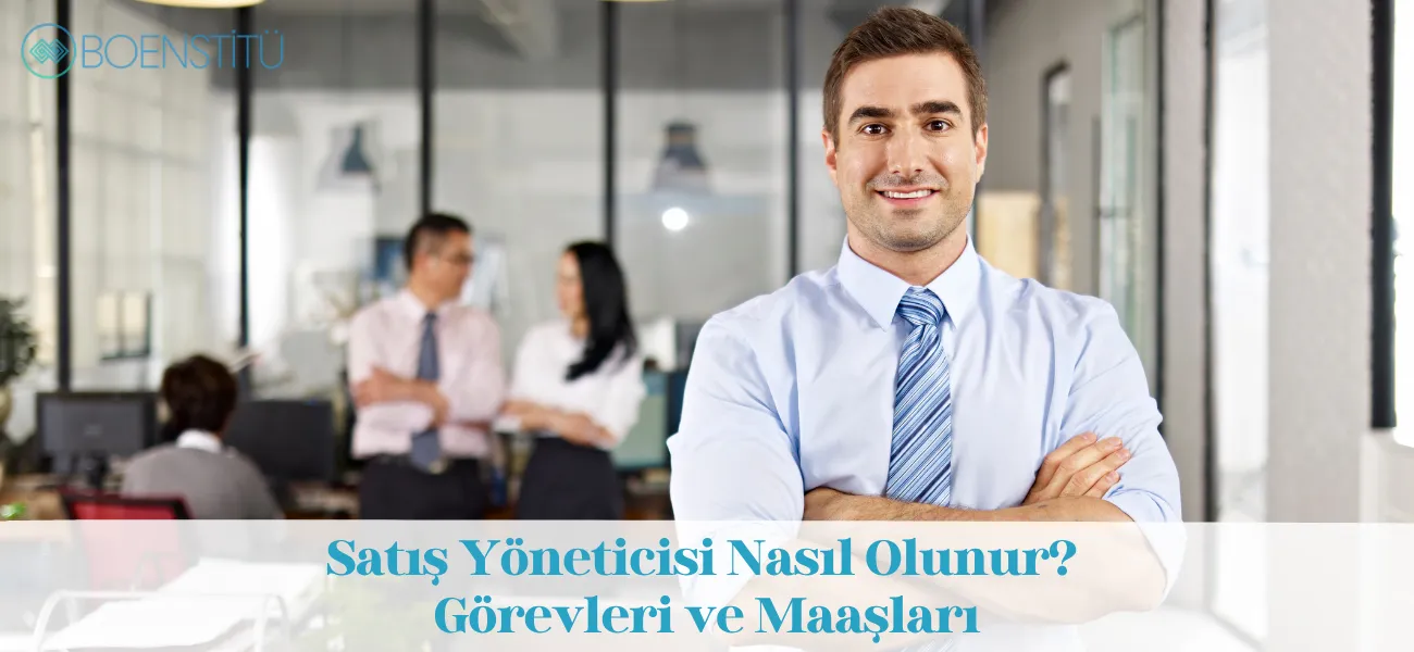 Satış Yöneticisi Nasıl Olunur? Görevleri ve Maaşları