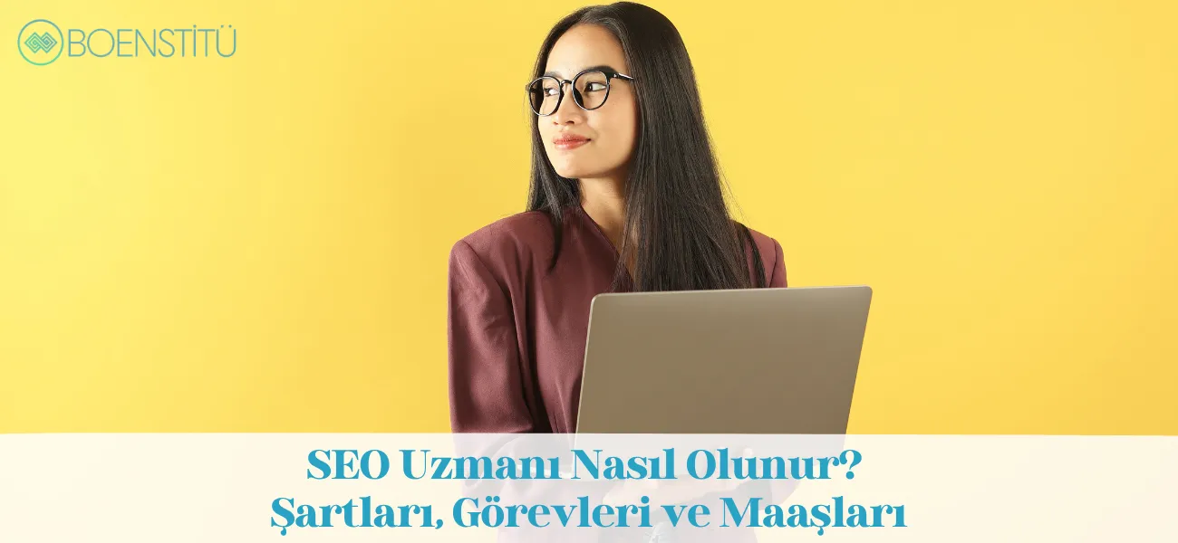SEO Uzmanı Nasıl Olunur? Şartları, Görevleri ve Maaşları