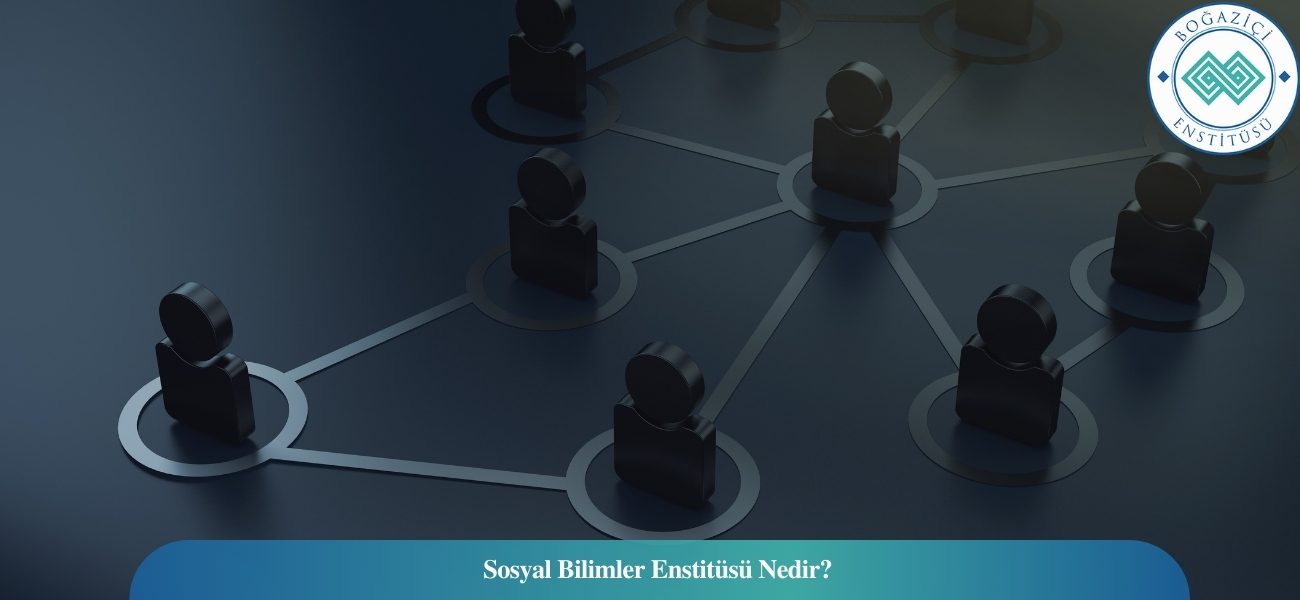 Sosyal Bilimler Enstitüsü Nedir? Sosyal Bilimler Enstitüsü Nedir?