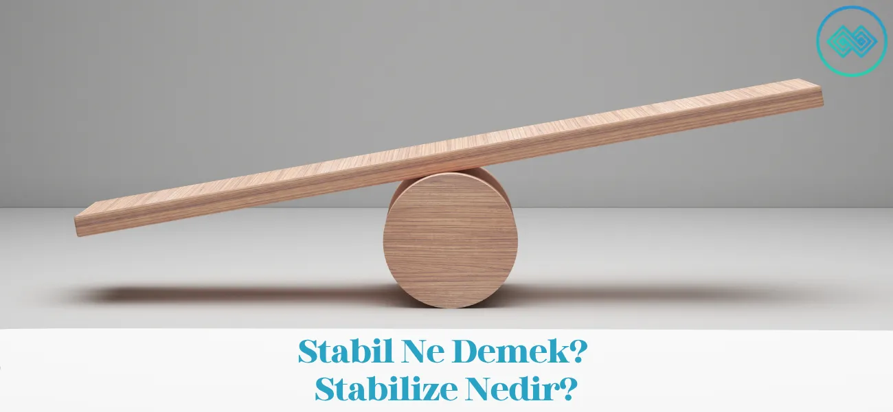 Stabil Ne Demek? Stabilize Nedir?