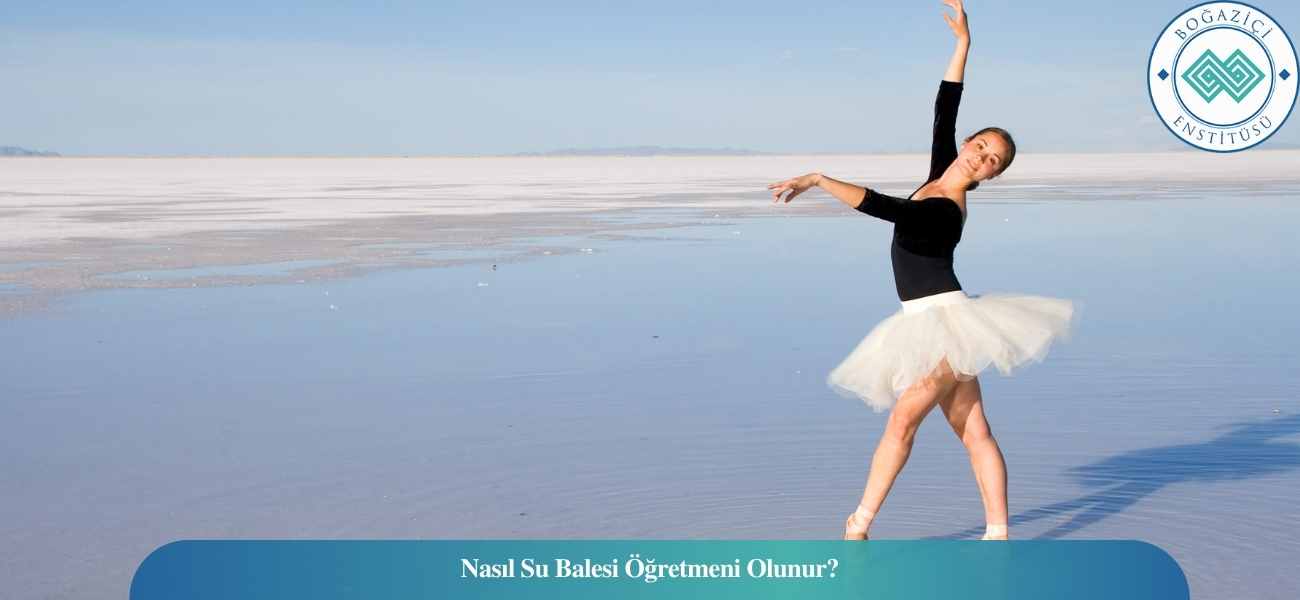 Nasıl Su Balesi Öğretmeni Olunur? Su Balesi Öğretmeni Ne İş Yapar? Nasıl Su Balesi Öğretmeni Olunur? Su Balesi Öğretmeni Ne İş Yapar?