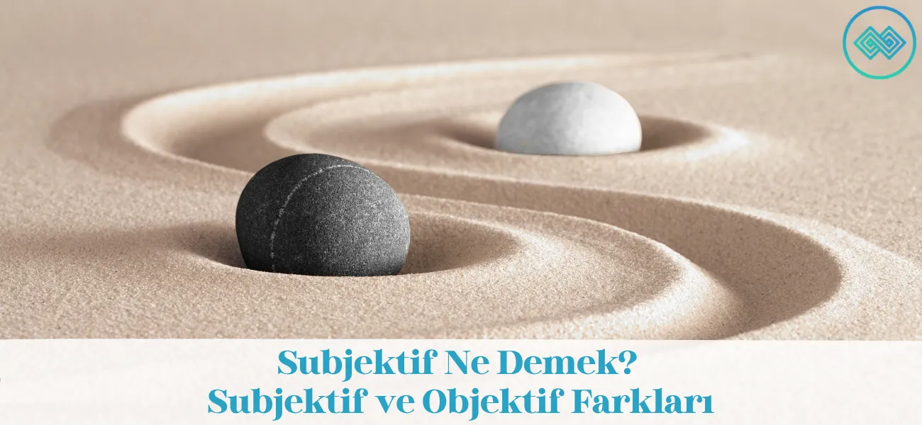 Subjektif Ne Demek? Subjektif ve Objektif Arasındaki Farklar