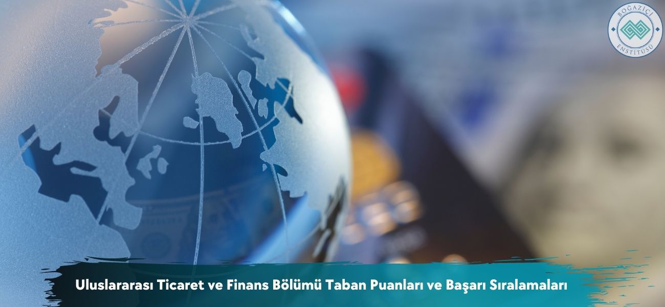 Uluslararası Ticaret ve Finans Bölümü 2025 Taban Puanları Uluslararası Ticaret ve Finans Bölümü 2025 Taban Puanları