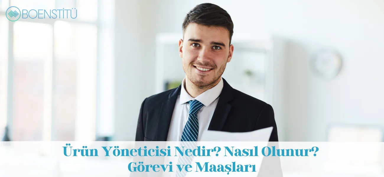 Ürün Yöneticisi Nedir? Nasıl Olunur? Görevi ve Maaşları