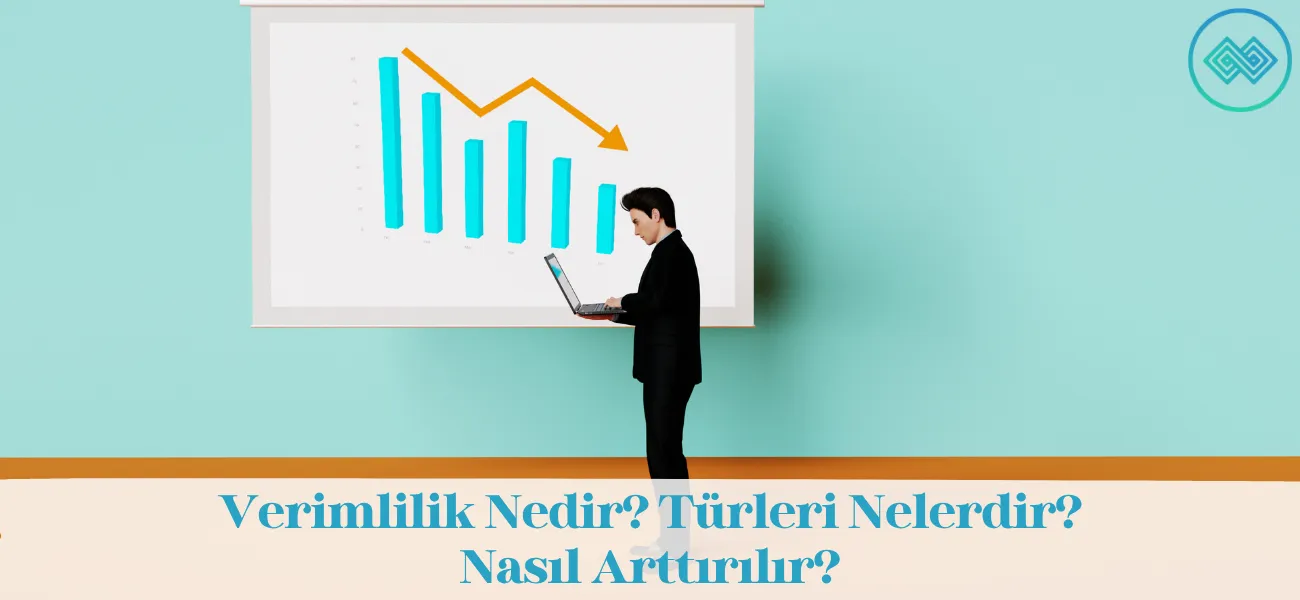 Verimlilik Nedir? Türleri Nelerdir? Nasıl Arttırılır?
