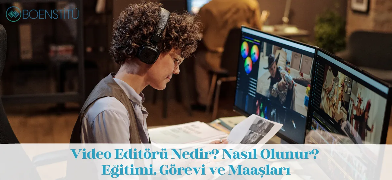 Video Editörü Nedir? Nasıl Olunur? Eğitimi, Görevi ve Maaşları