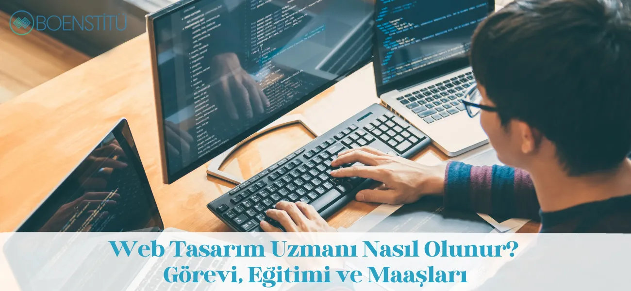 Web Tasarım Uzmanı Nasıl Olunur? Görevi, Eğitimi ve Maaşları