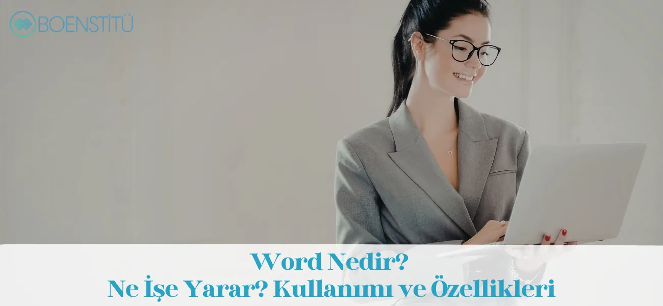 Word Nedir? Ne İşe Yarar? Kullanımı ve Özellikleri