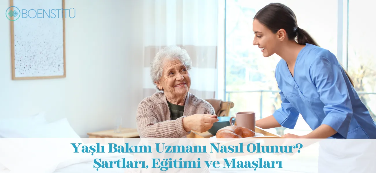 Yaşlı Bakım Uzmanı Nasıl Olunur? Şartları, Eğitimi ve Maaşları