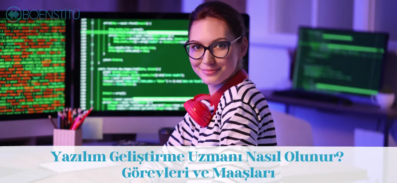 Yazılım Geliştirme Uzmanı Nasıl Olunur? Görevleri ve Maaşları