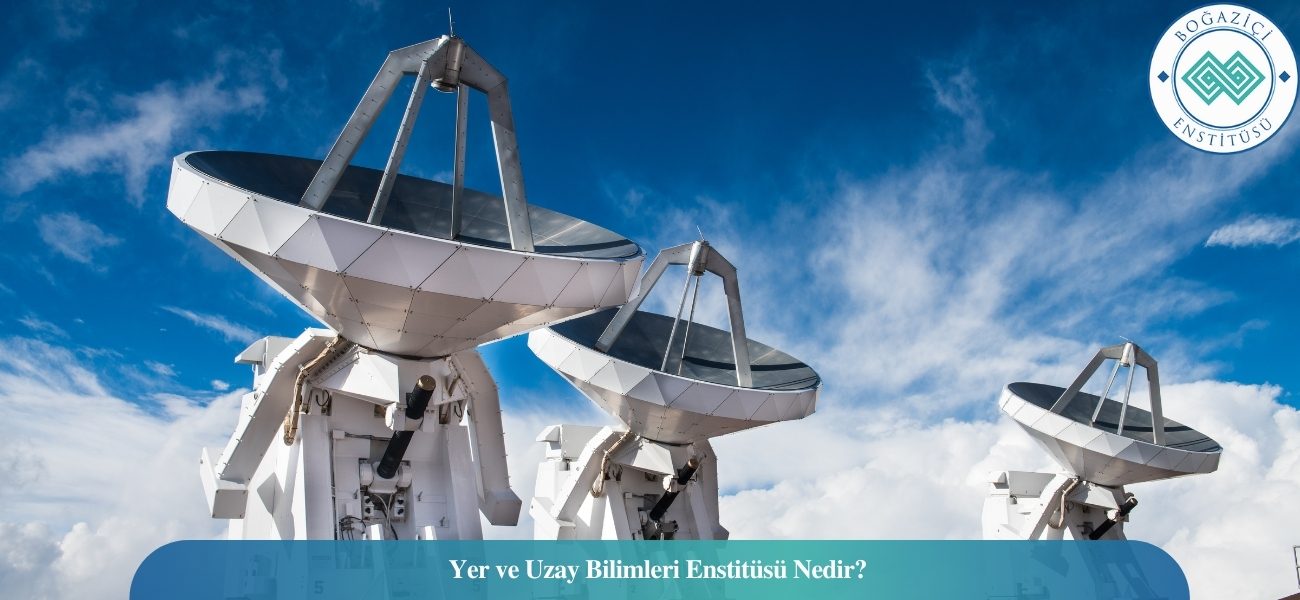 Yer ve Uzay Bilimleri Enstitüsü Nedir? Yer ve Uzay Bilimleri Enstitüsü Nedir?