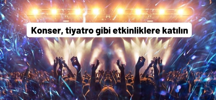 konser tiyatro gibi etkinliklere katılmak