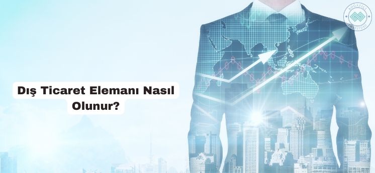 dış ticaret elemanı nasıl olunur